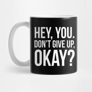 Hey, You. Don’t Give Up, Okay? Mug